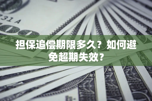 济南担保追偿期限多久?如何避免超期失效? 济南担保追偿期限多久?如何避免超期失效?