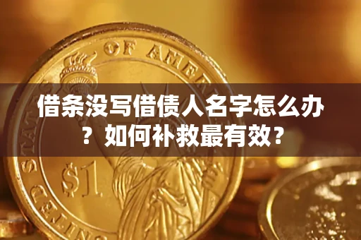 济南借条没写借债人名字怎么办？如何补救最有效？