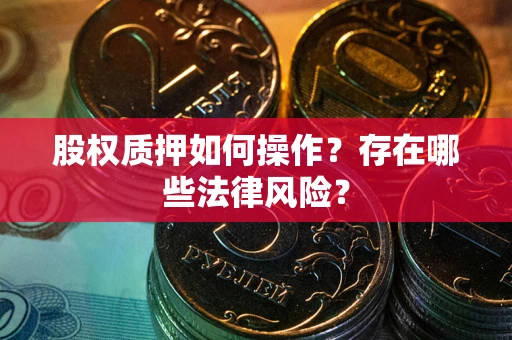 济南股权质押如何操作？存在哪些法律风险？