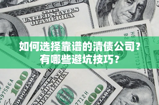 济南如何选择靠谱的清债公司？有哪些避坑技巧？