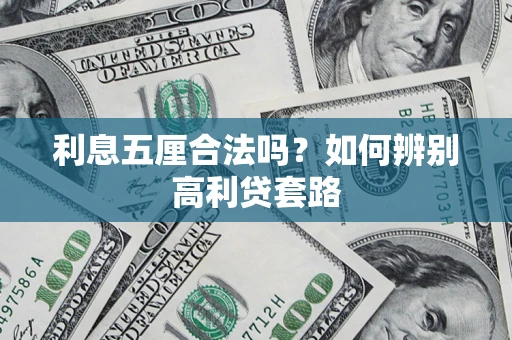 济南利息五厘合法吗？如何辨别高利贷套路
