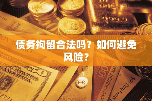 济南债务拘留合法吗？如何避免风险？