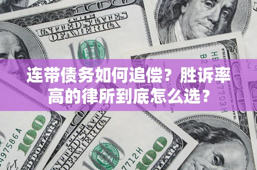 济南连带债务如何追偿？胜诉率高的律所到底怎么选？