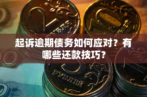 济南起诉逾期债务如何应对？有哪些还款技巧？