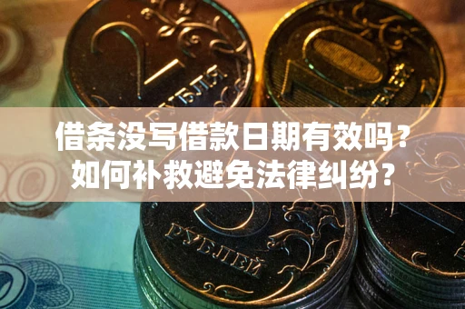 济南借条没写借款日期有效吗？如何补救避免法律纠纷？