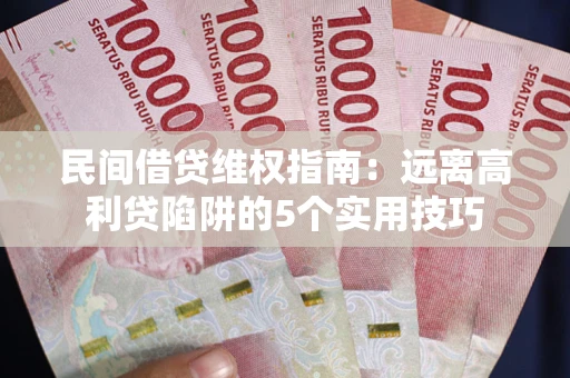 济南民间借贷维权指南：远离高利贷陷阱的5个实用技巧