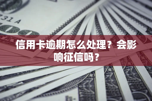 济南信用卡逾期怎么处理？会影响征信吗？