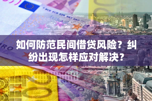 济南如何防范民间借贷风险？纠纷出现怎样应对解决？