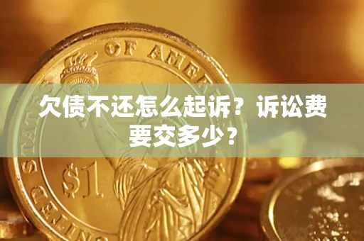 济南欠债不还怎么起诉？诉讼费要交多少？