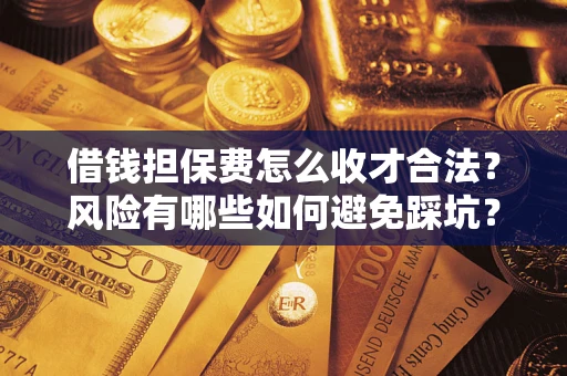 济南借钱担保费怎么收才合法？风险有哪些如何避免踩坑？