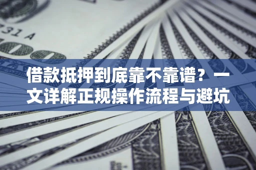 济南借款抵押到底靠不靠谱？一文详解正规操作流程与避坑指南