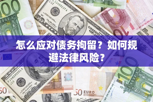 济南怎么应对债务拘留？如何规避法律风险？
