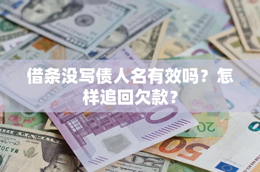 济南借条没写债人名有效吗？怎样追回欠款？