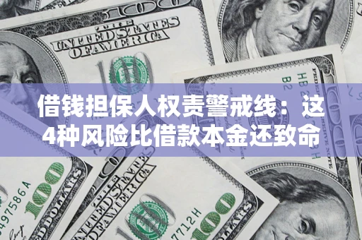 济南借钱担保人权责警戒线：这4种风险比借款本金还致命