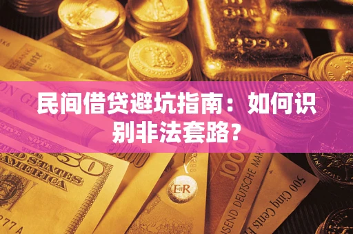 济南民间借贷避坑指南：如何识别非法套路？