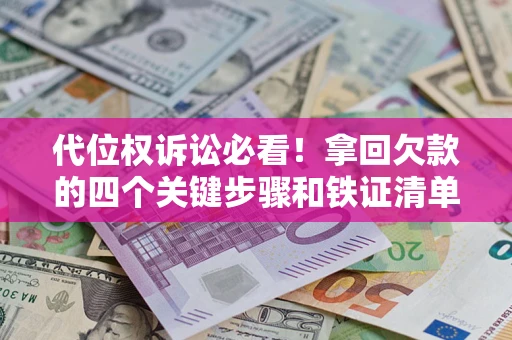 济南代位权诉讼必看!拿回欠款的四个关键步骤和铁证清单 济南代位权诉讼必看!拿回欠款的四个关键步骤和铁证清单