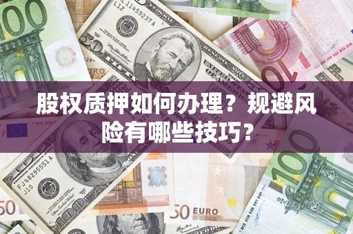 济南股权质押如何办理？规避风险有哪些技巧？