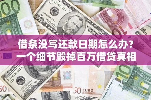 济南借条没写还款日期怎么办？一个细节毁掉百万借贷真相