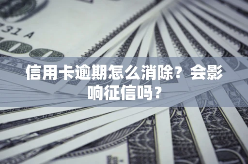 济南信用卡逾期怎么消除？会影响征信吗？