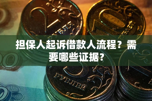 济南担保人起诉借款人流程?需要哪些证据? 济南担保人起诉借款人流程?需要哪些证据?