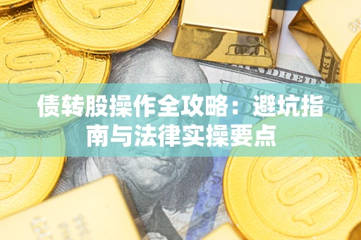 济南债转股操作全攻略：避坑指南与法律实操要点