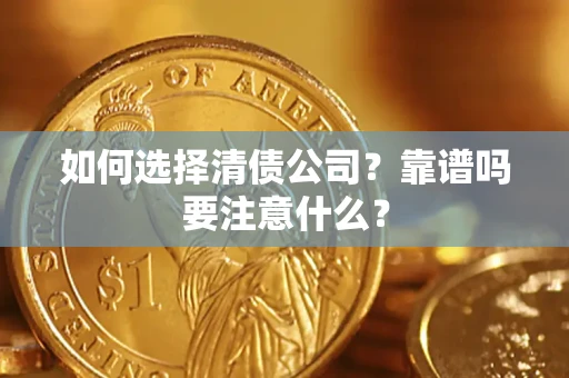 济南如何选择清债公司？靠谱吗要注意什么？