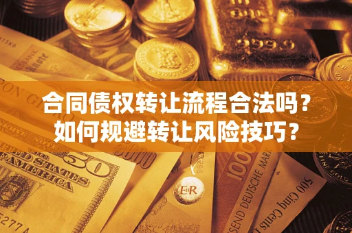 济南合同债权转让流程合法吗？如何规避转让风险技巧？
