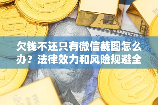 济南欠钱不还只有微信截图怎么办？法律效力和风险规避全解析