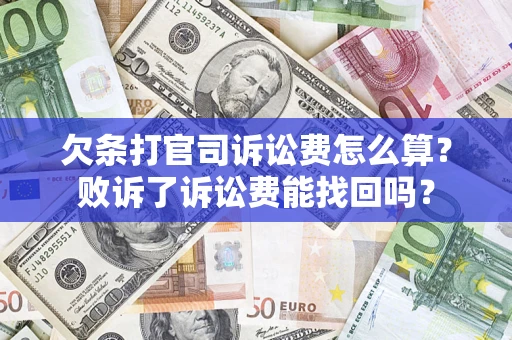 济南欠条打官司诉讼费怎么算？败诉了诉讼费能找回吗？