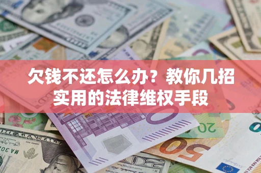 济南欠钱不还怎么办？教你几招实用的法律维权手段