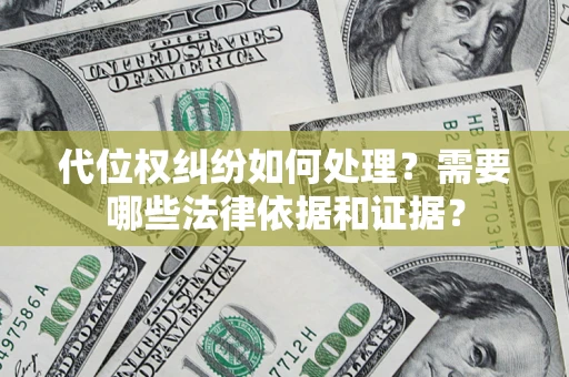 济南代位权纠纷如何处理？需要哪些法律依据和证据？