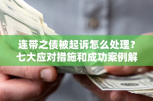 济南连带之债被起诉怎么处理？七大应对措施和成功案例解析