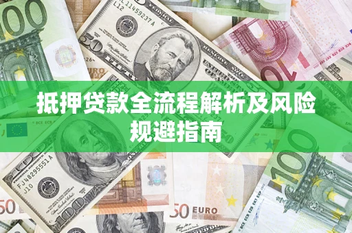 济南抵押贷款全流程解析及风险规避指南