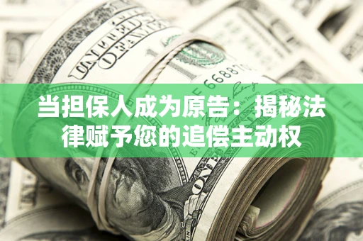 济南当担保人成为原告:揭秘法律赋予您的追偿主动权 济南当担保人成为原告:揭秘法律赋予您的追偿主动权