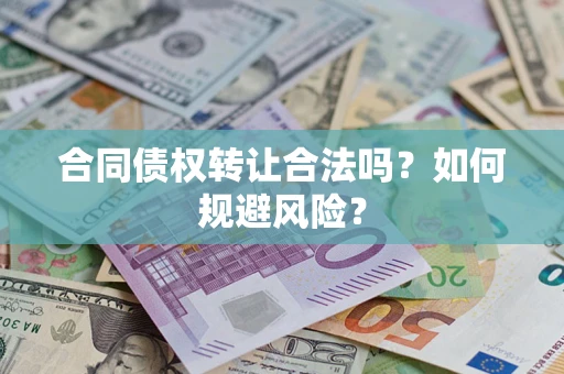 济南合同债权转让合法吗?如何规避风险? 济南合同债权转让合法吗?如何规避风险?