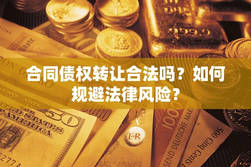 济南合同债权转让合法吗？如何规避法律风险？