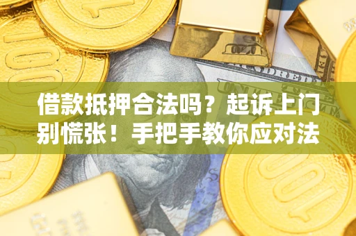 济南借款抵押合法吗？起诉上门别慌张！手把手教你应对法律程序