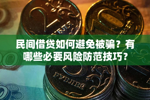 济南民间借贷如何避免被骗？有哪些必要风险防范技巧？