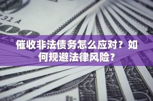 济南催收非法债务怎么应对？如何规避法律风险？