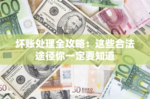 济南坏账处理全攻略：这些合法途径你一定要知道