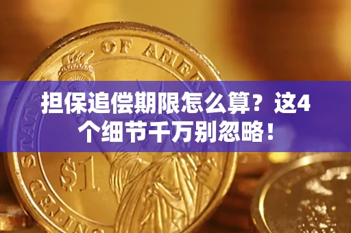 济南担保追偿期限怎么算?这4个细节千万别忽略! 济南担保追偿期限怎么算?这4个细节千万别忽略!