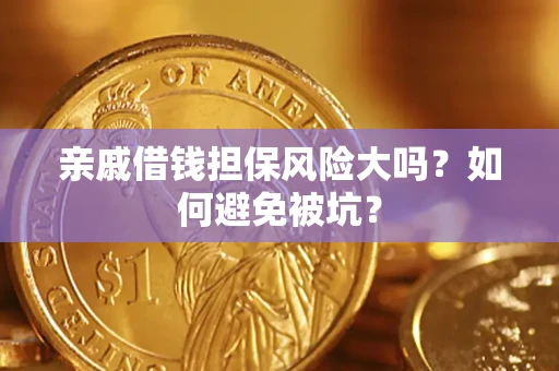 济南亲戚借钱担保风险大吗？如何避免被坑？