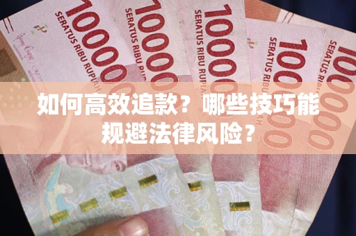 济南如何高效追款？哪些技巧能规避法律风险？