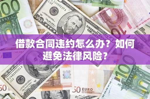 济南借款合同违约怎么办？如何避免法律风险？