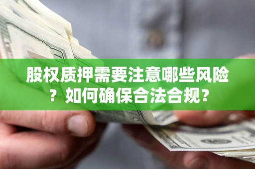 济南股权质押需要注意哪些风险？如何确保合法合规？
