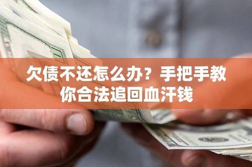 济南欠债不还怎么办?手把手教你合法追回血汗钱 济南欠债不还怎么办?手把手教你合法追回血汗钱