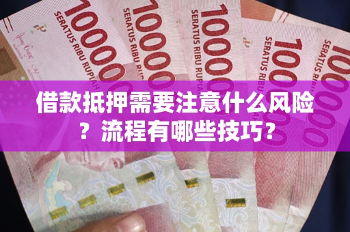 济南借款抵押需要注意什么风险？流程有哪些技巧？