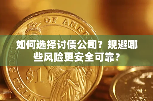 济南如何选择讨债公司？规避哪些风险更安全可靠？