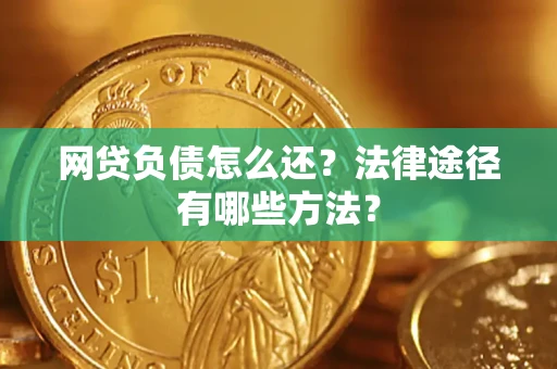 济南网贷负债怎么还？法律途径有哪些方法？
