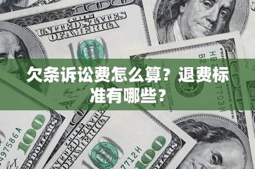 济南欠条诉讼费怎么算？退费标准有哪些？